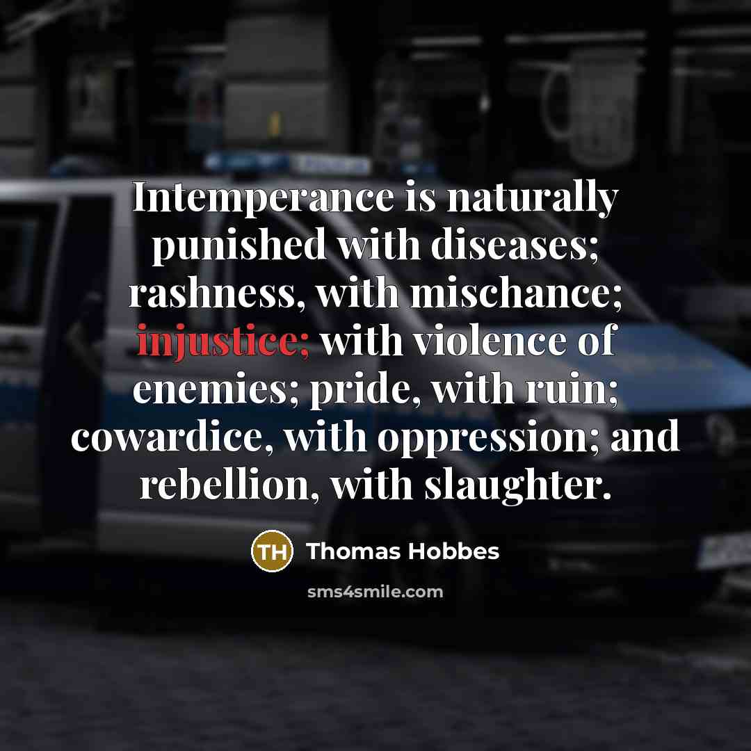 “Intemperance is naturally punished with diseases; rashness, with mischance; injustice;…” quote by Thomas Hobbes