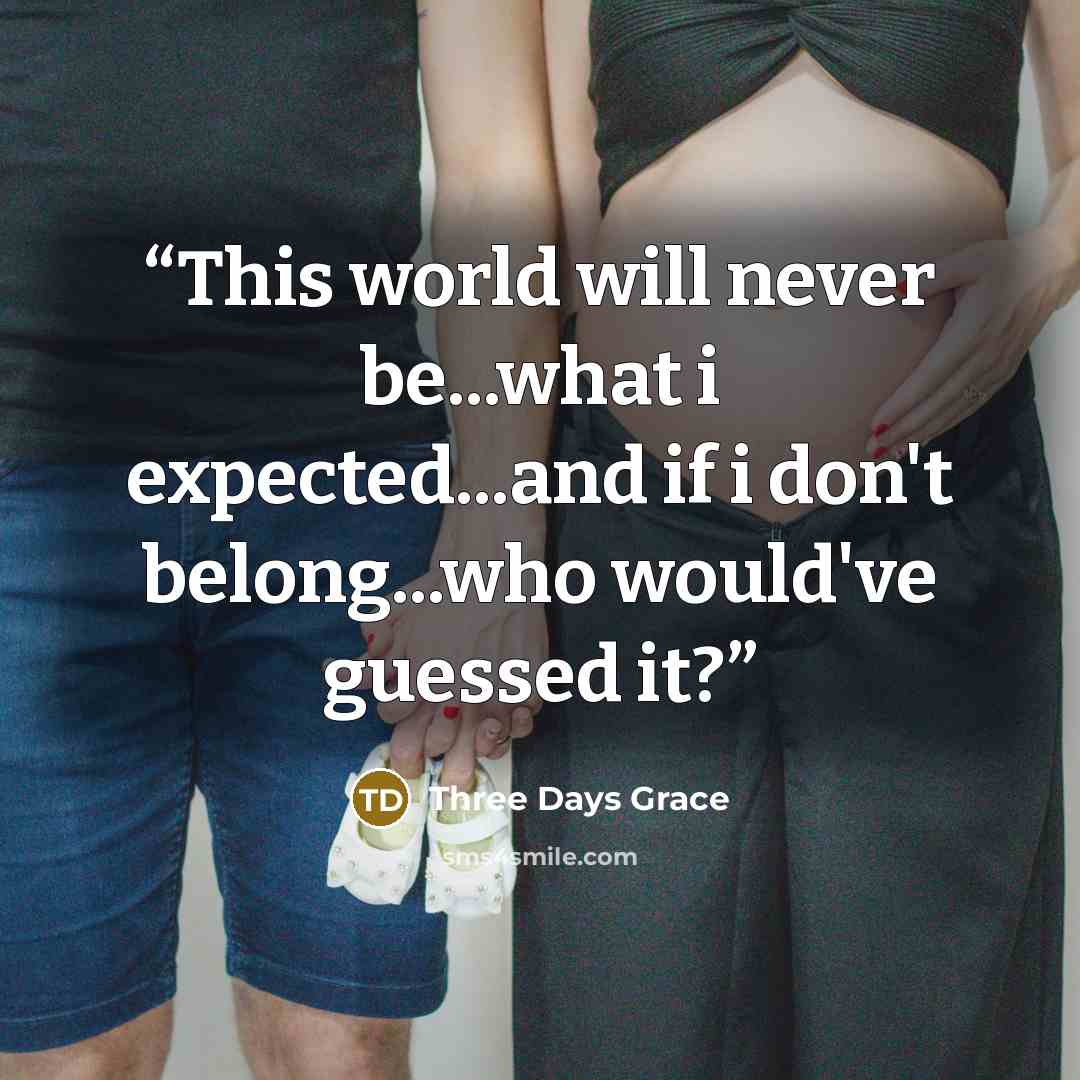 “This world will never be...what i expected...and if i don't belong...who would've guessed it?” quote by Three Days Grace