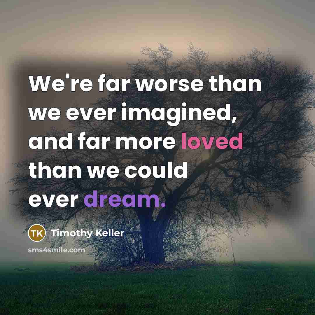 “We're far worse than we ever imagined, and far more…” quote by Timothy Keller