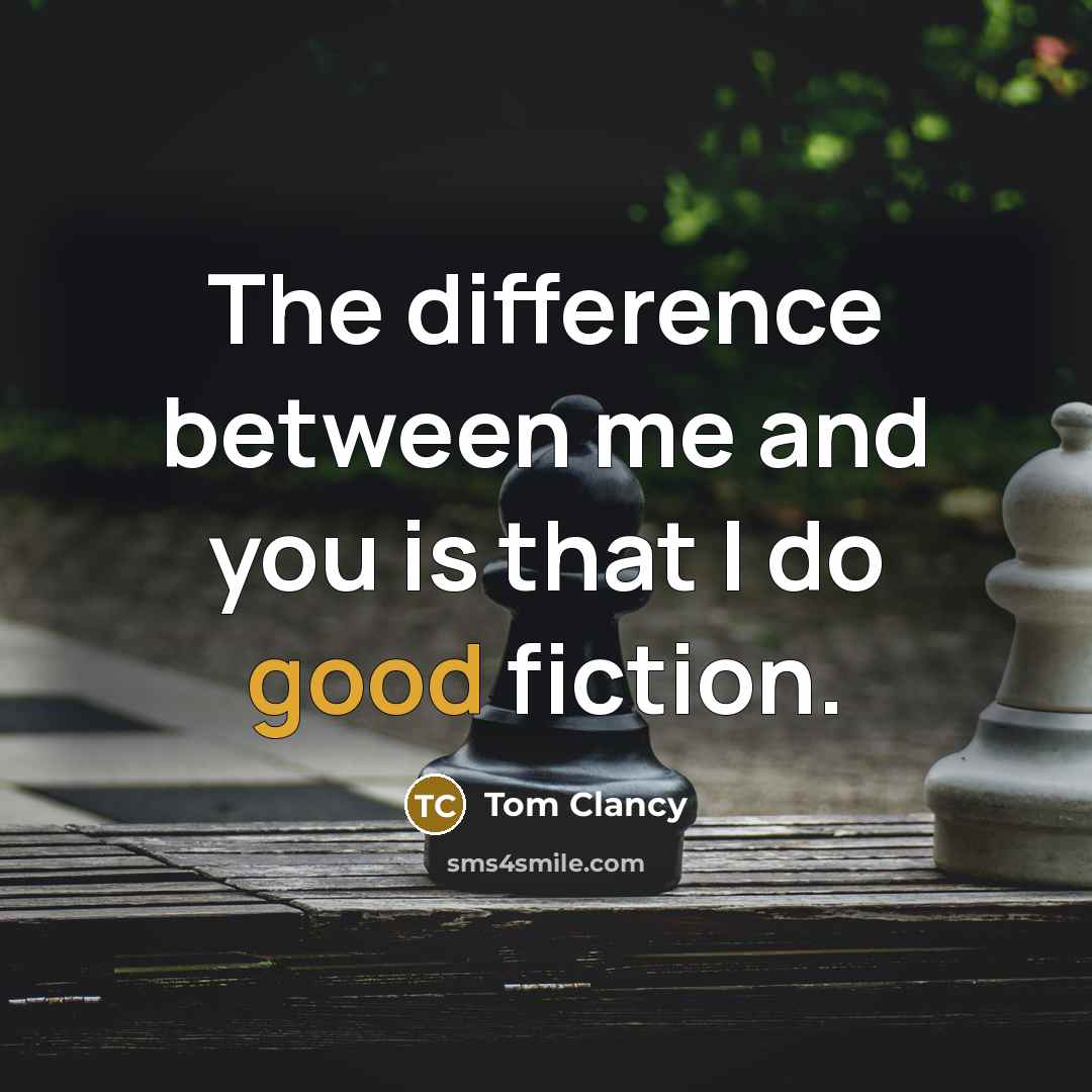 “The difference between me and you is that I do good fiction.” quote by Tom Clancy