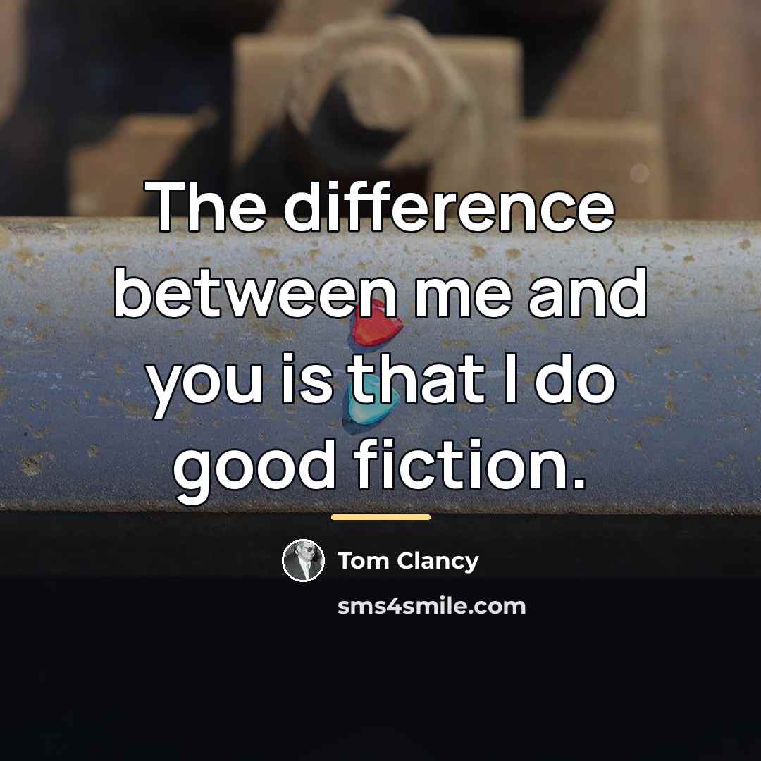 “The difference between me and you is that I do…” quote by Tom Clancy