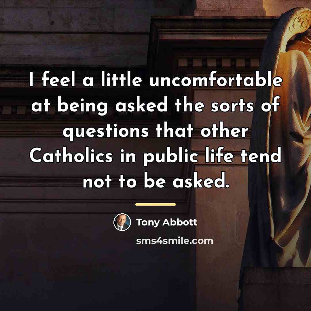 “I feel a little uncomfortable at being asked the sorts…” quote by Tony Abbott
