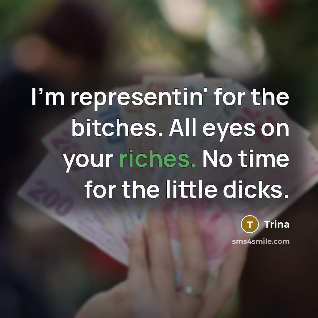 “I'm representin' for the bitches. All eyes on your riches. No time for the little dicks.” quote by Trina