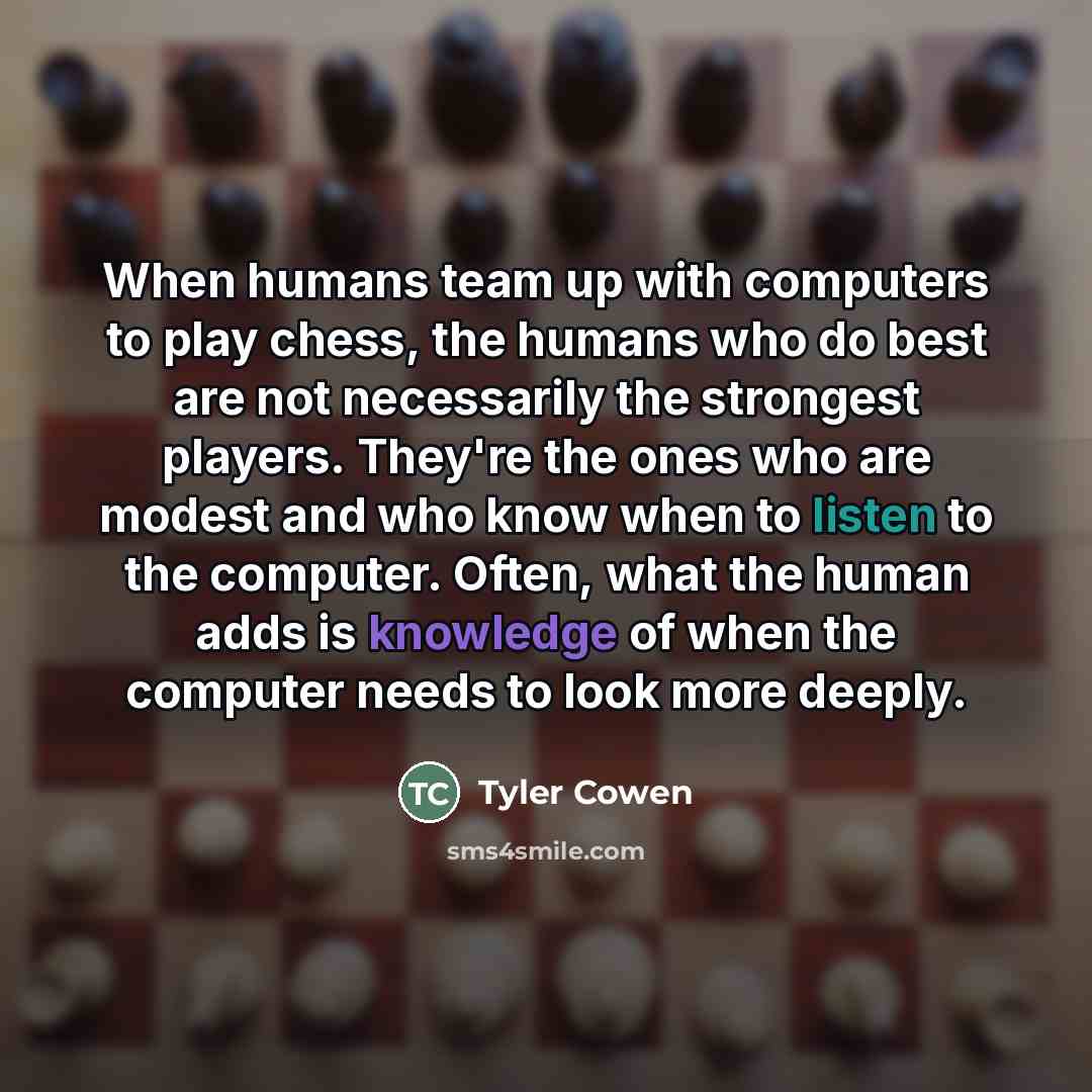 “When humans team up with computers to play chess, the…” quote by Tyler Cowen