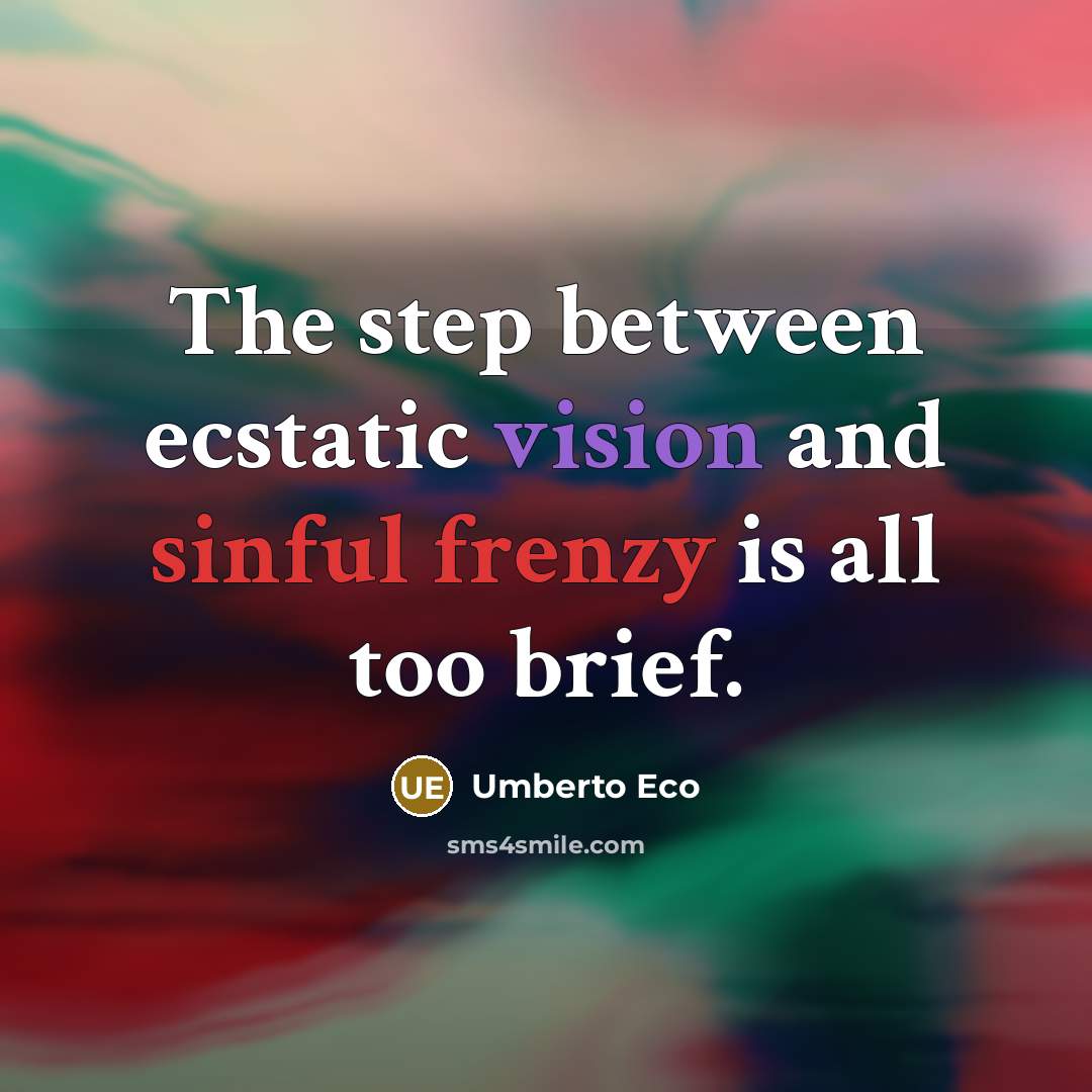 “The step between ecstatic vision and sinful frenzy is all too brief.” quote by Umberto Eco