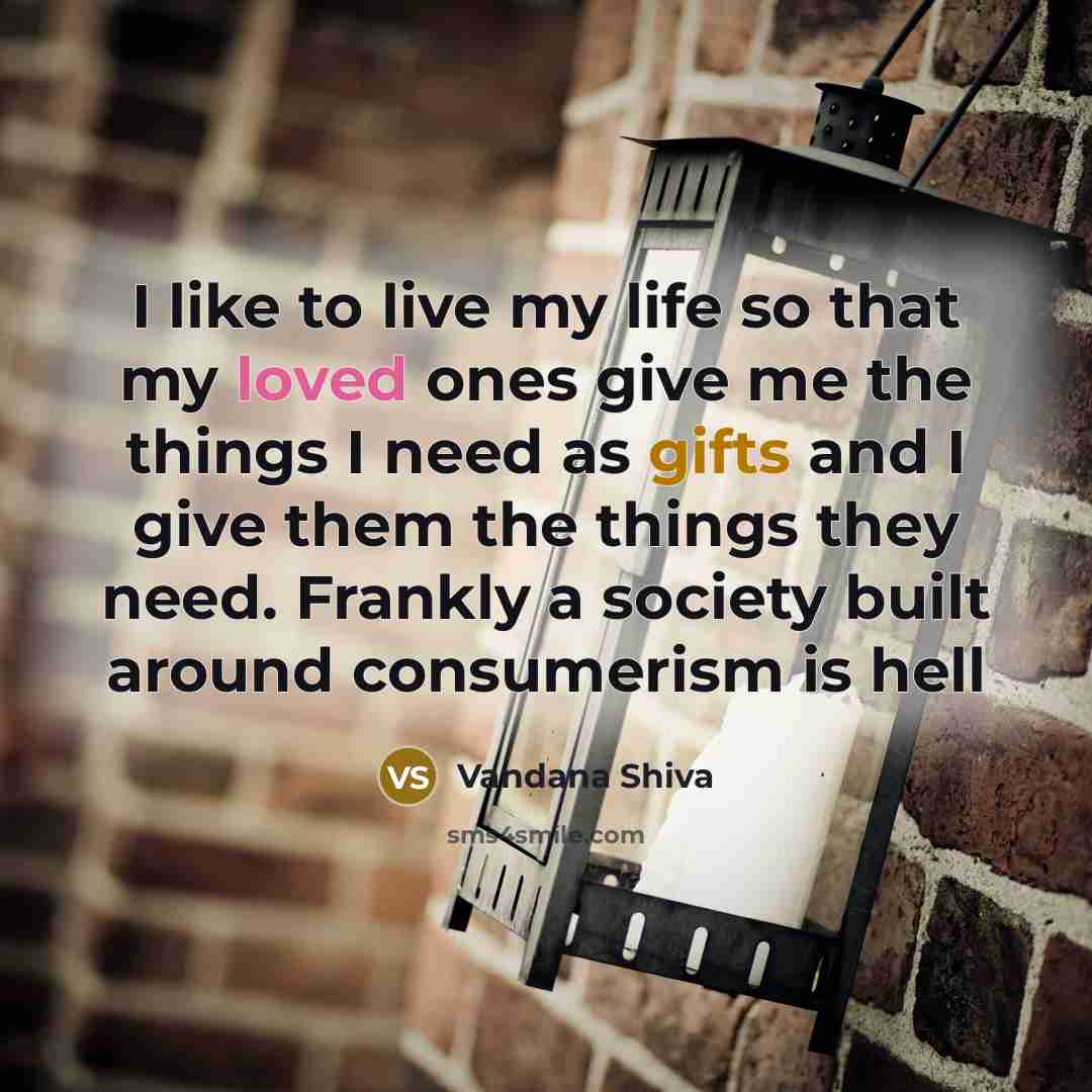 “I like to live my life so that my loved…” quote by Vandana Shiva