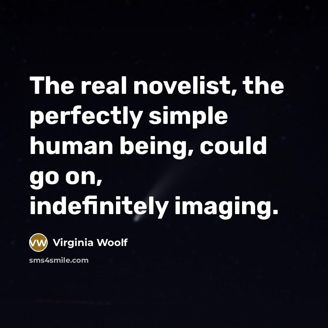 “The real novelist, the perfectly simple human being, could go…” quote by Virginia Woolf