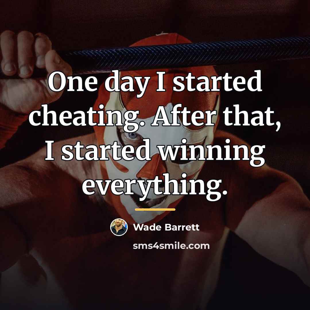 “One day I started cheating. After that, I started winning…” quote by Wade Barrett