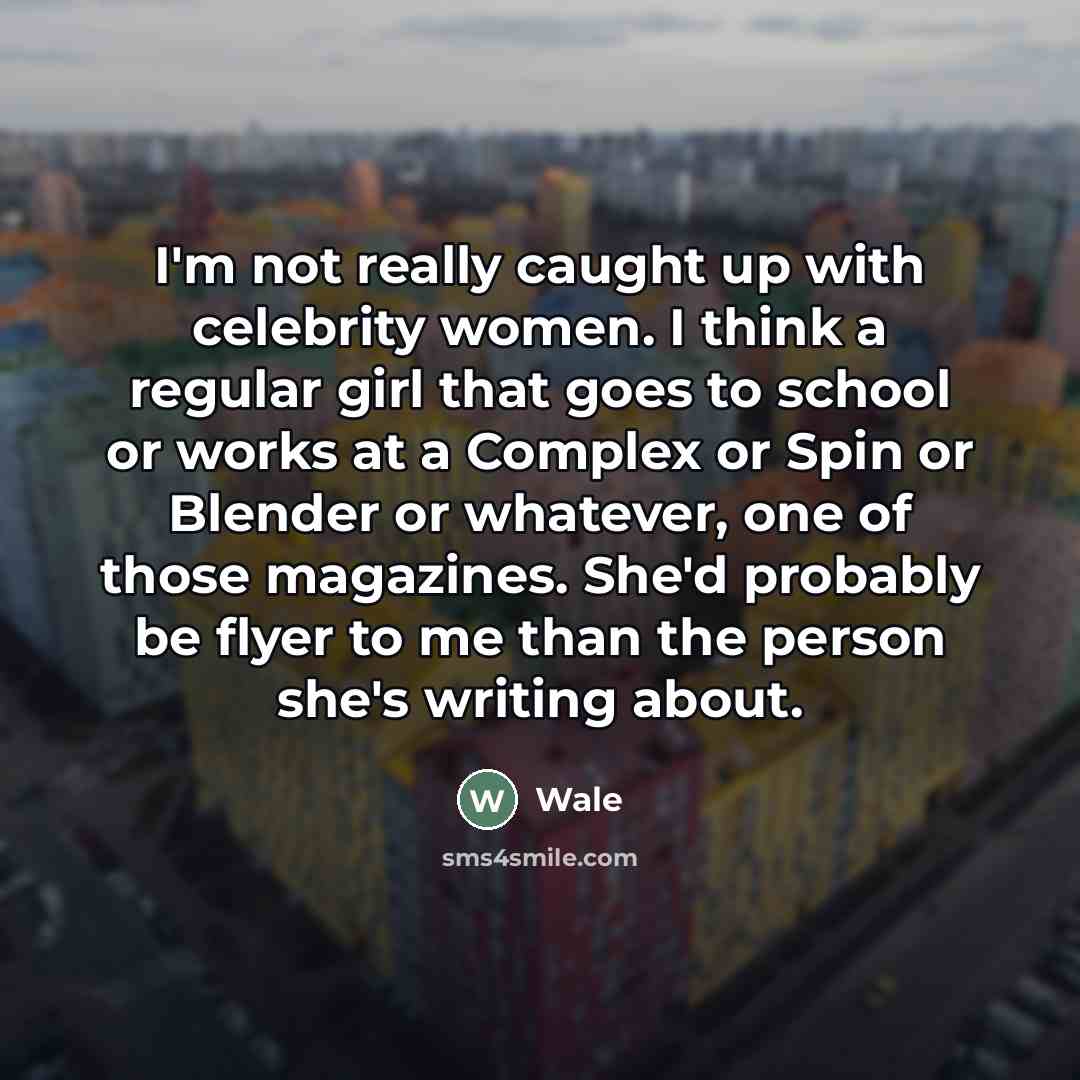 “I'm not really caught up with celebrity women. I think…” quote by Wale