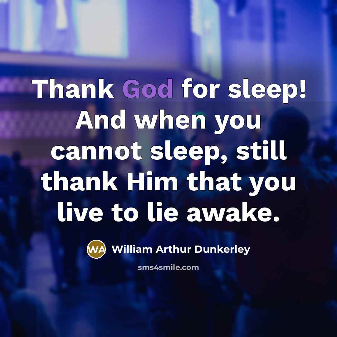 “Thank God for sleep! And when you cannot sleep, still…” quote by William Arthur Dunkerley