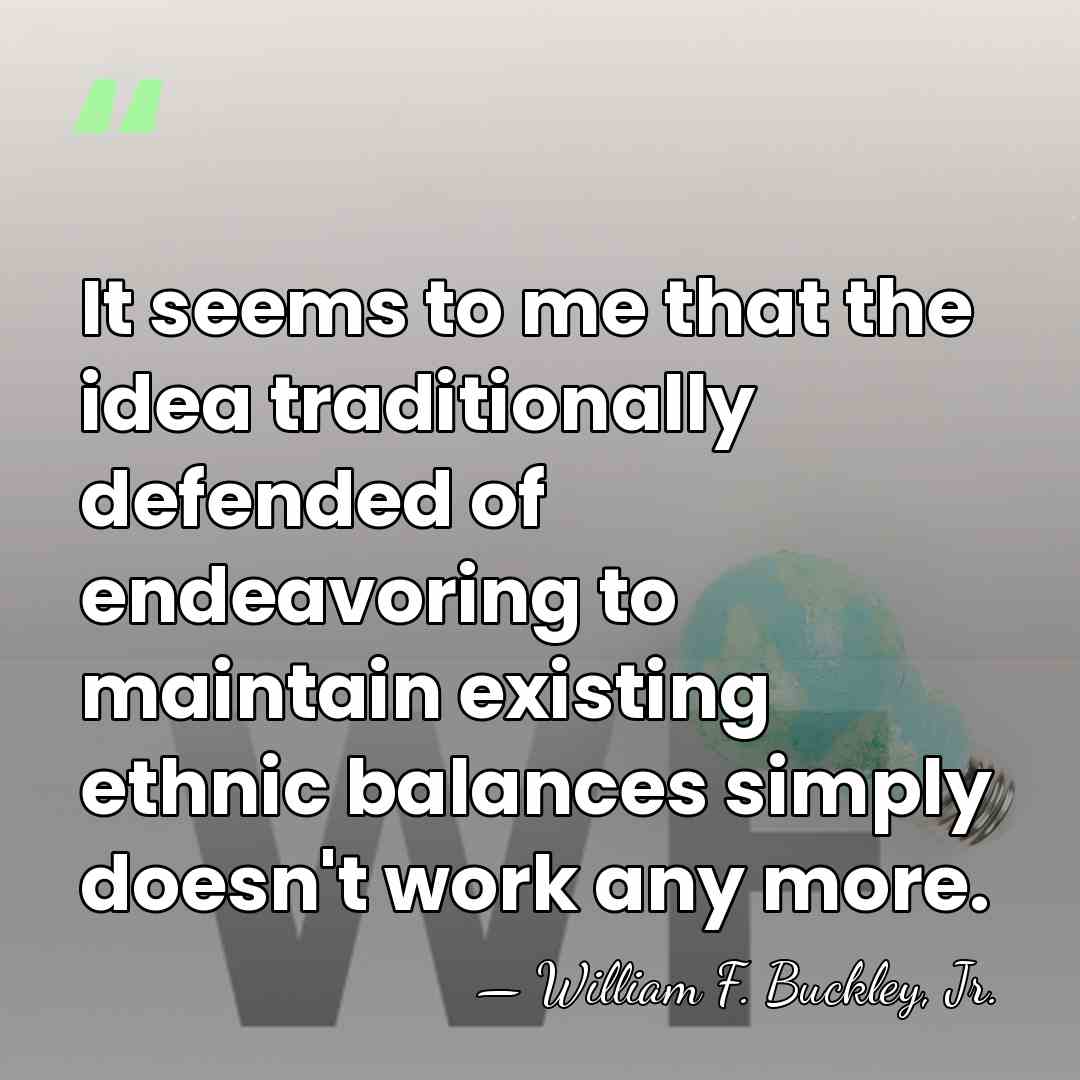 It seems to me that the idea traditionally defended of endeavoring to&hellip; - William F. Buckley, Jr.