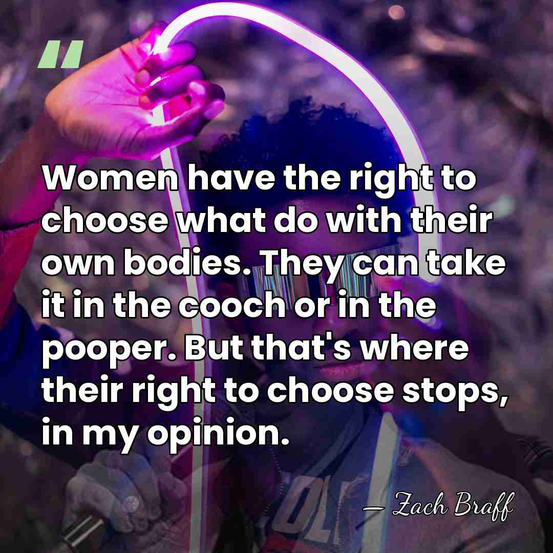 Women have the right to choose what do with their own bodies.&hellip; - Zach Braff
