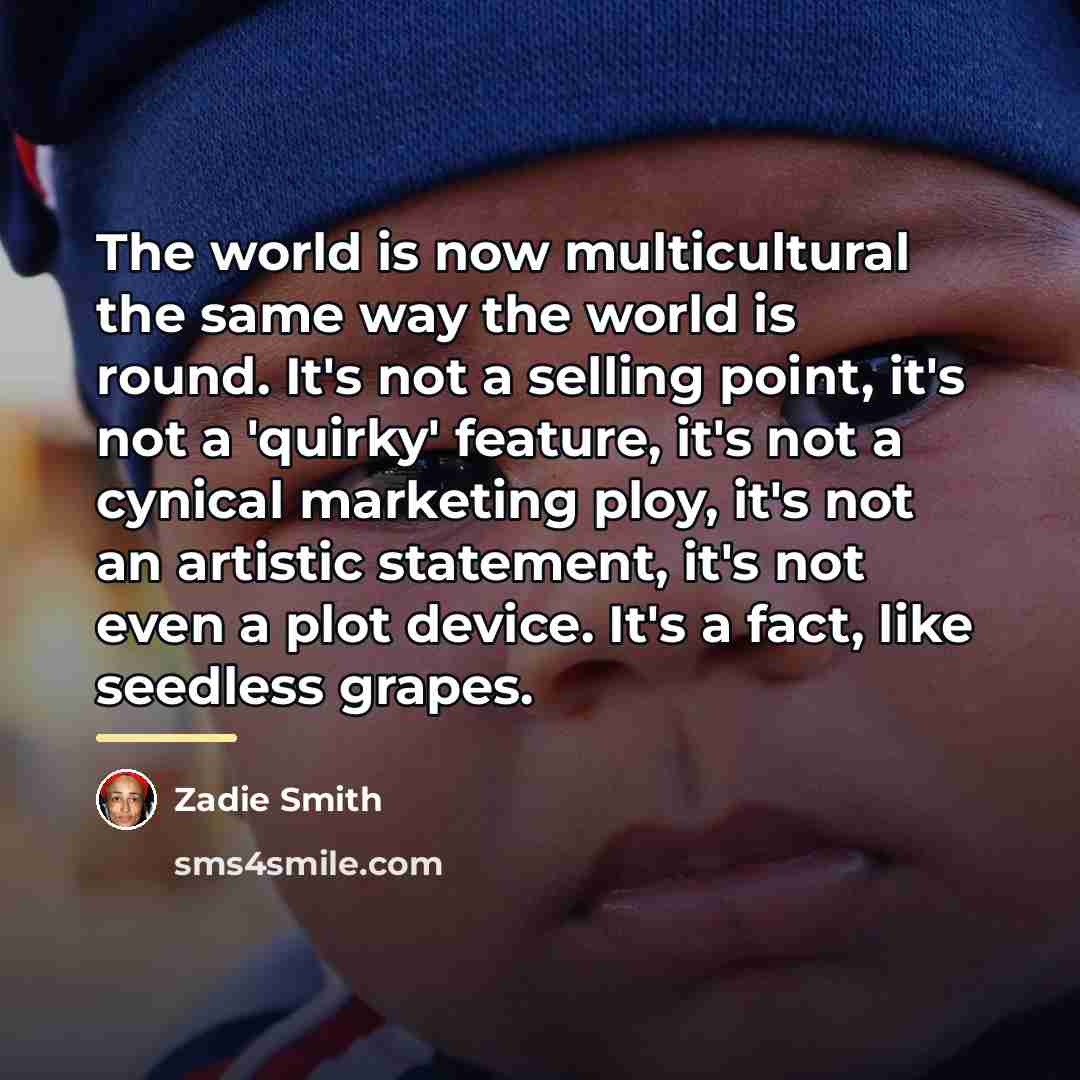 “The world is now multicultural the same way the world…” quote by Zadie Smith