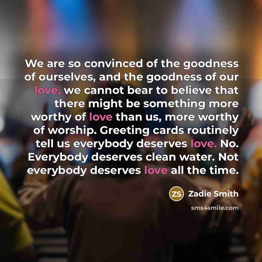 “We are so convinced of the goodness of ourselves, and…” quote by Zadie Smith