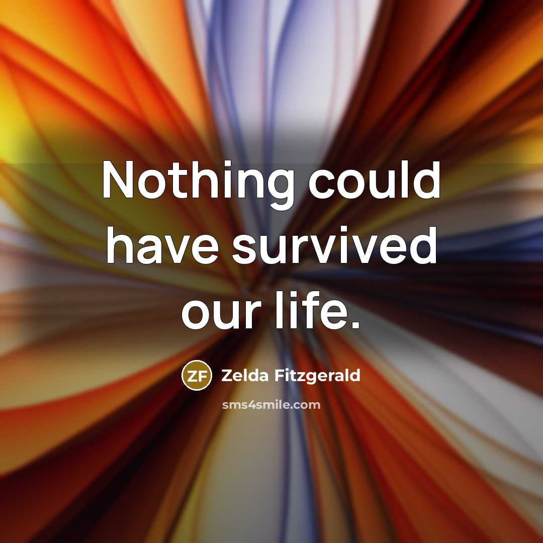 “Nothing could have survived our life.…” quote by Zelda Fitzgerald
