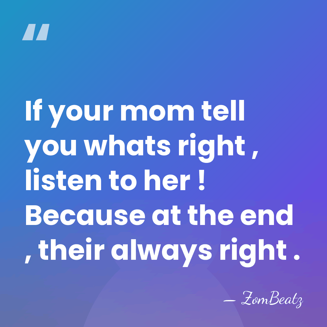 If your mom tell you whats right , listen to her !&hellip; - ZomBeatz