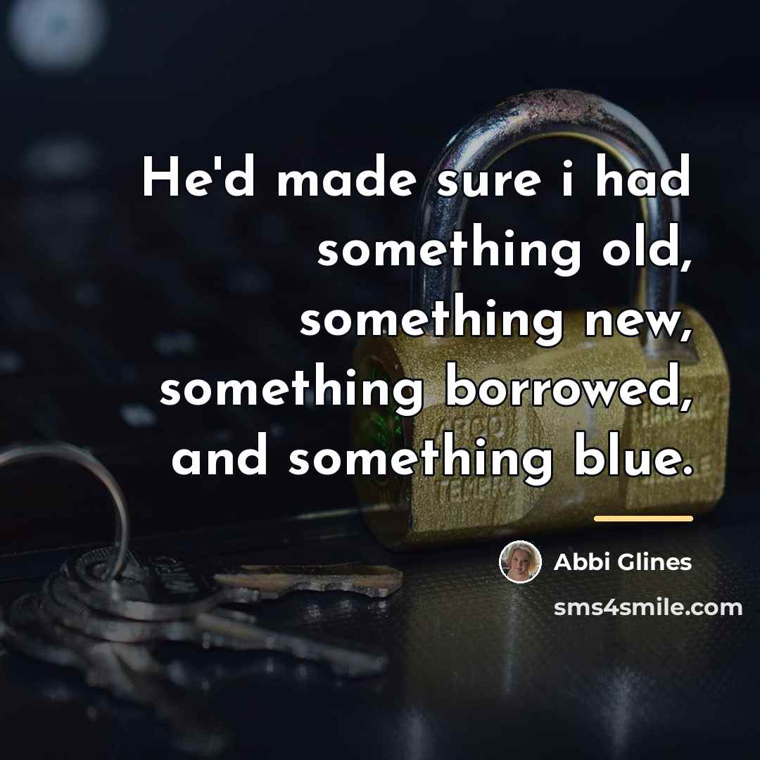 “He'd made sure i had something old, something new, something…” quote by Abbi Glines