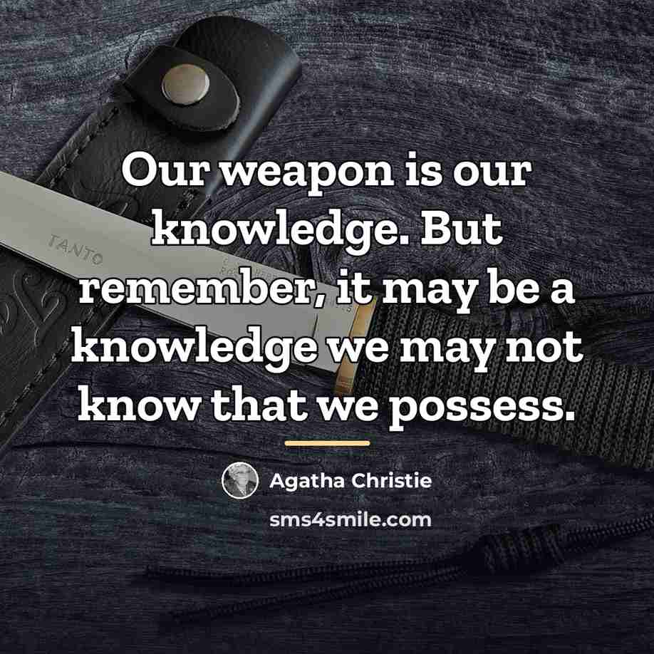 “Our weapon is our knowledge. But remember, it may be…” quote by Agatha Christie