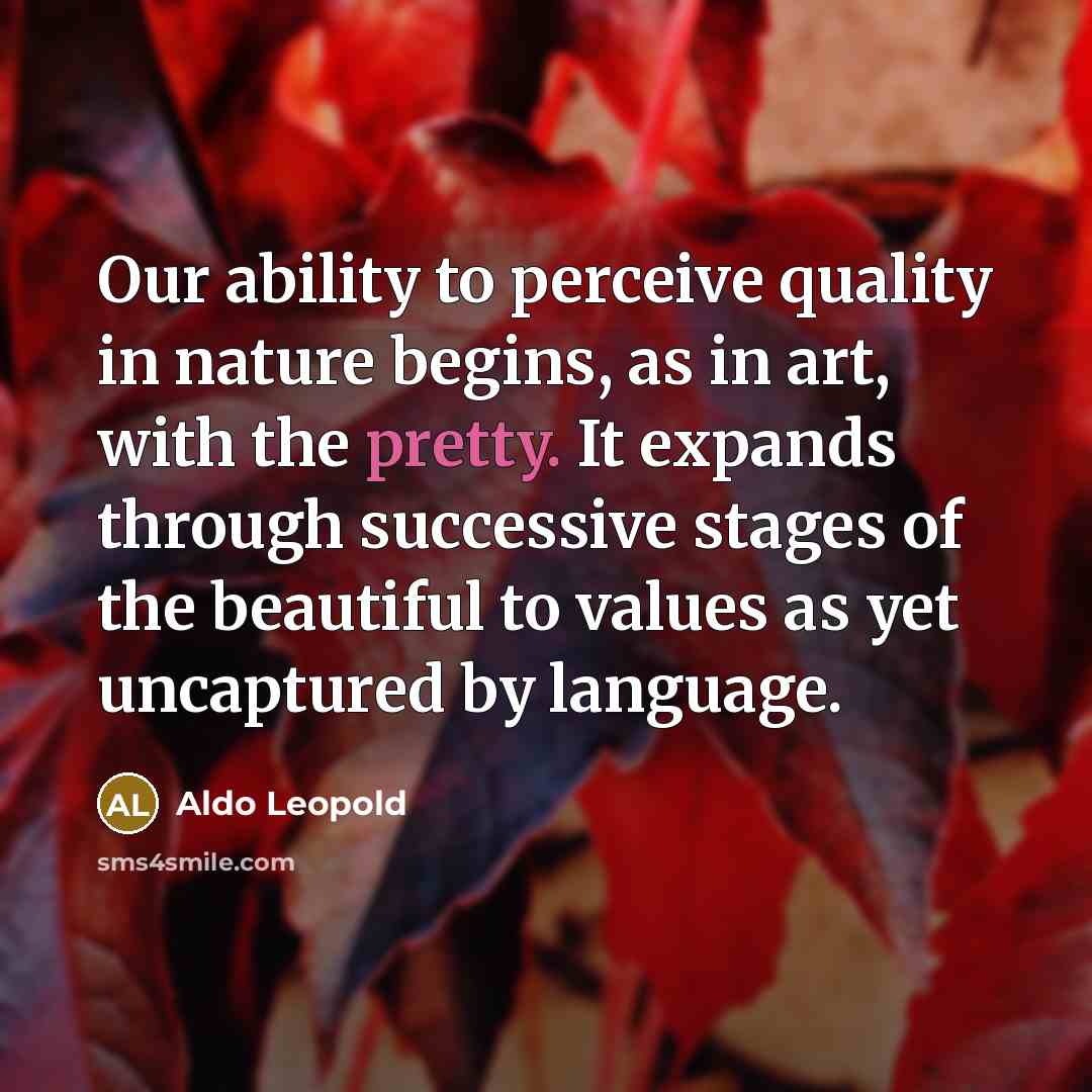 “Our ability to perceive quality in nature begins, as in…” quote by Aldo Leopold