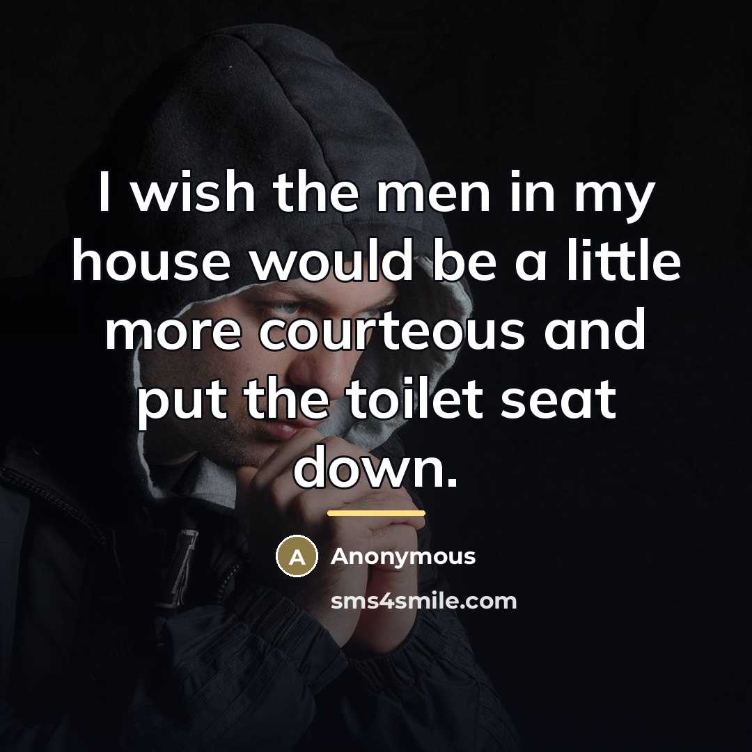 “I wish the men in my house would be a…” quote by Anonymous