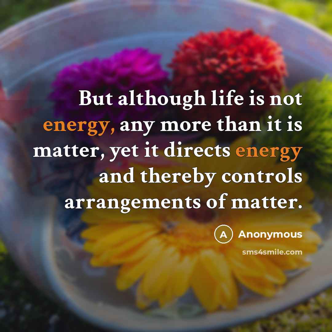 “But although life is not energy, any more than it…” quote by Anonymous