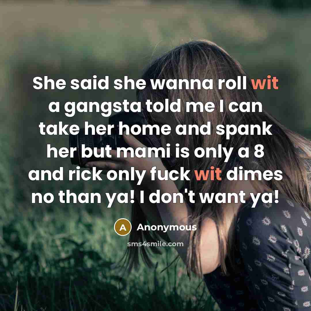 “She said she wanna roll wit a gangsta told me…” quote by Anonymous