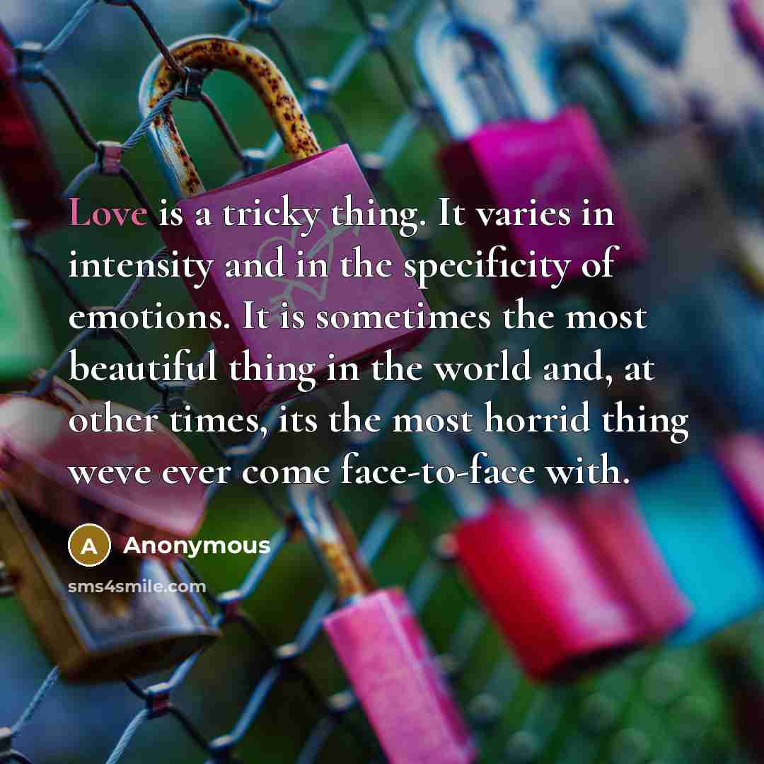 “Love is a tricky thing. It varies in intensity and…” quote by Anonymous