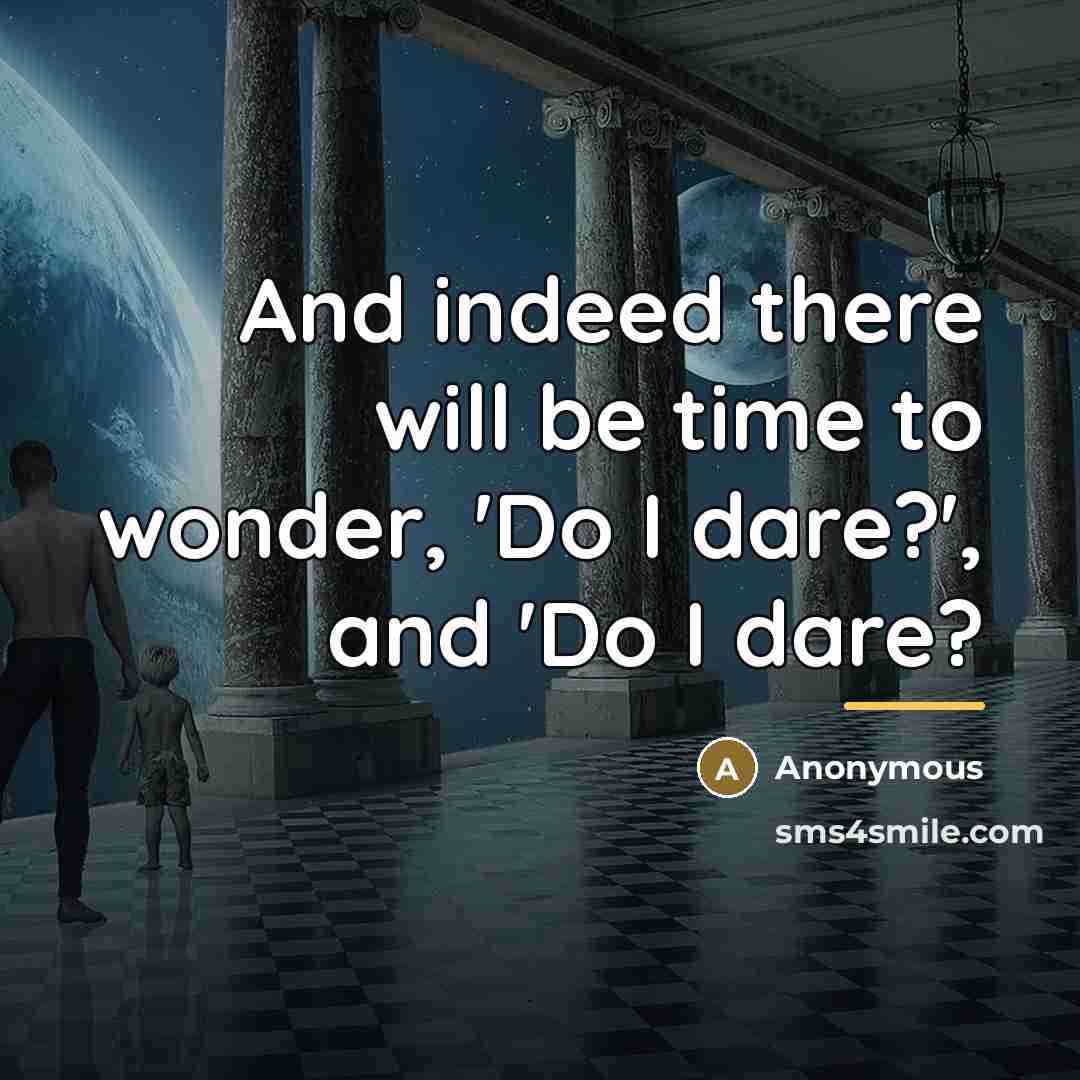 “And indeed there will be time to wonder, 'Do I…” quote by Anonymous
