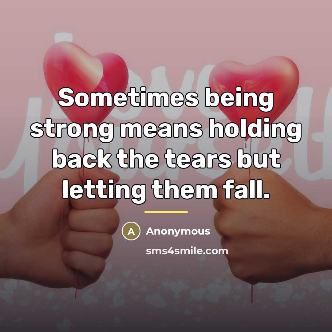 “Sometimes being strong means holding back the tears but letting…” quote by Anonymous