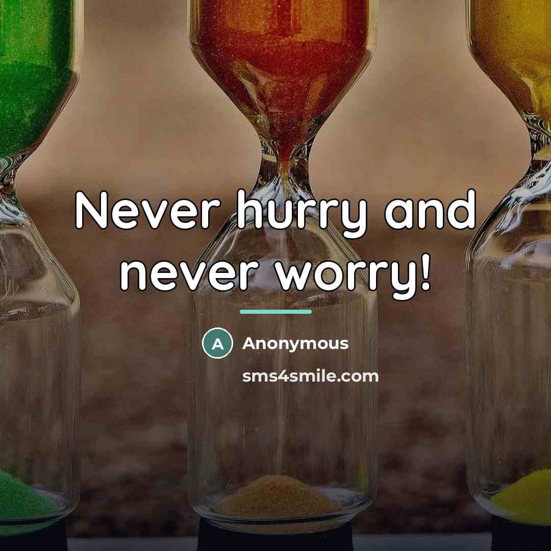 “Never hurry and never worry!…” quote by Anonymous
