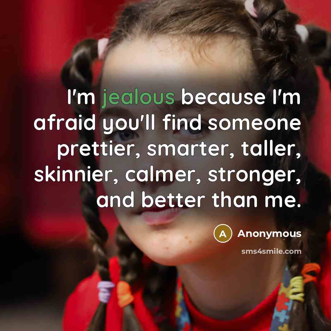 “I'm jealous because I'm afraid you'll find someone prettier, smarter,…” quote by Anonymous