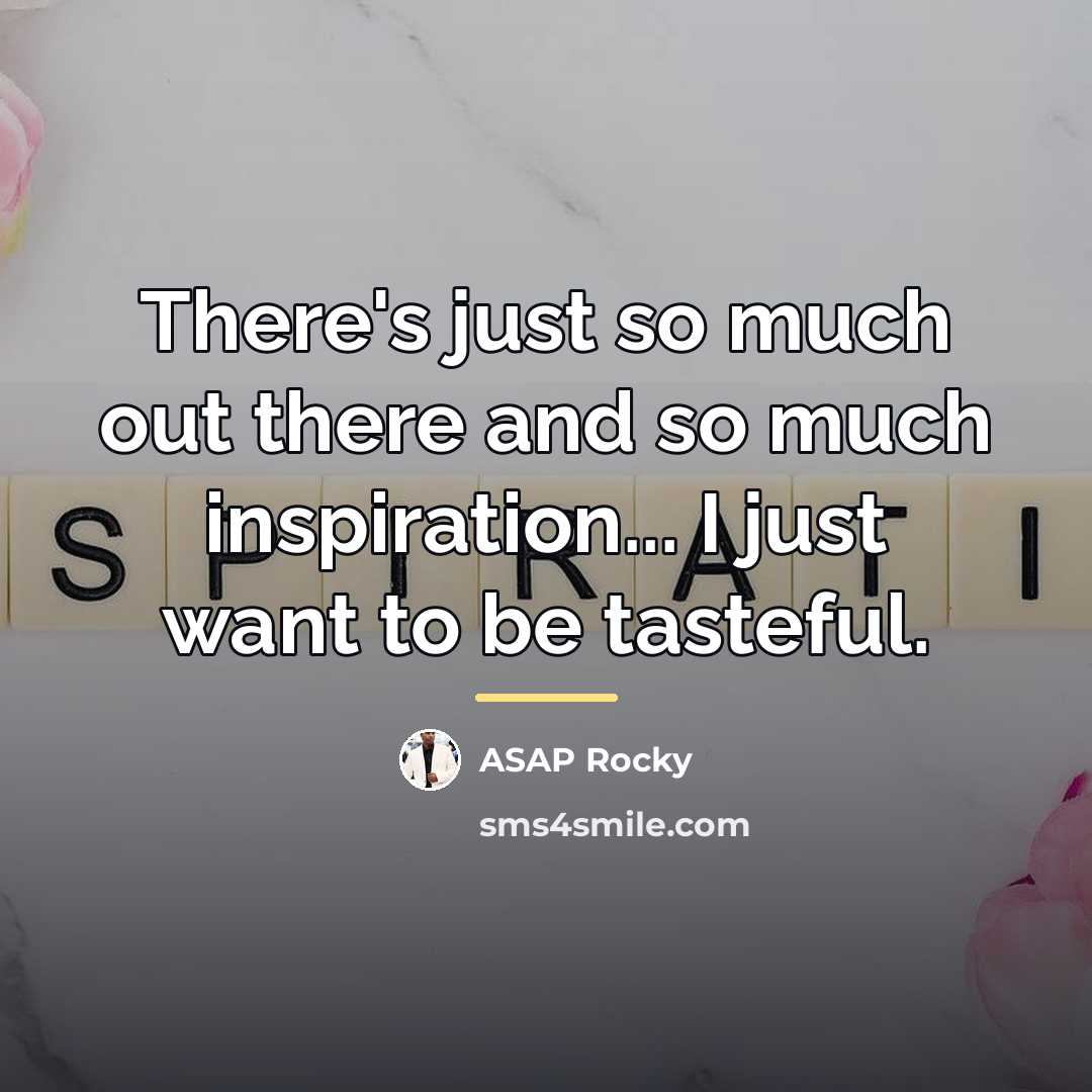 “There's just so much out there and so much inspiration...…” quote by ASAP Rocky