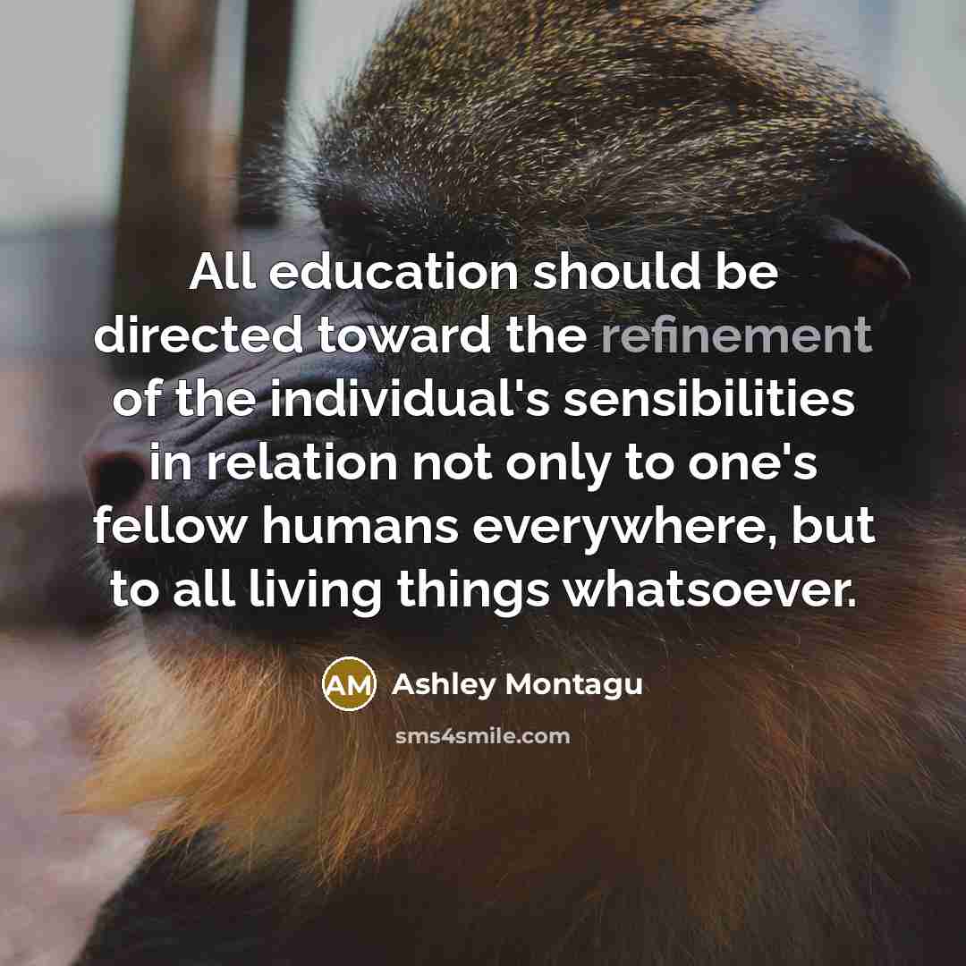 “All education should be directed toward the refinement of the…” quote by Ashley Montagu