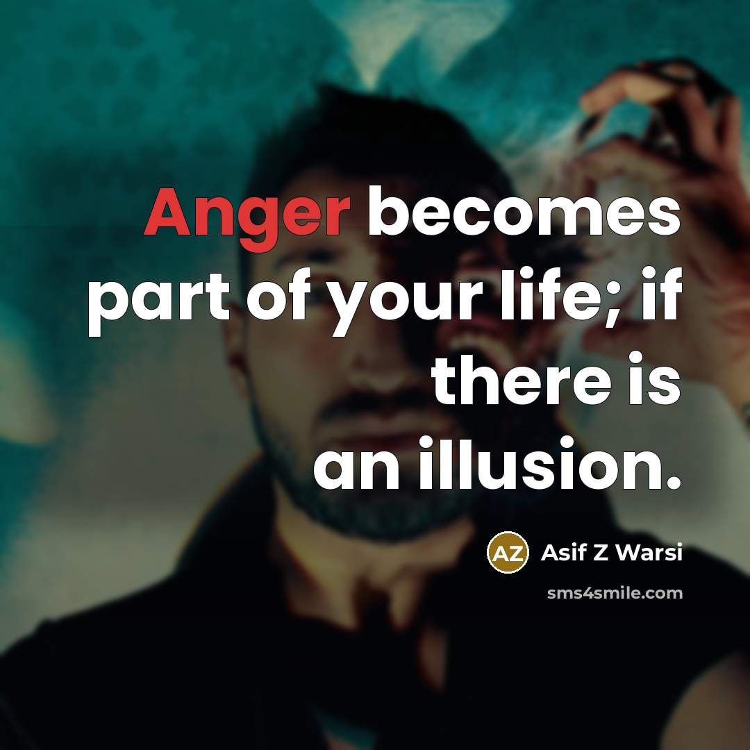 “Anger becomes part of your life; if there is an…” quote by Asif Z Warsi