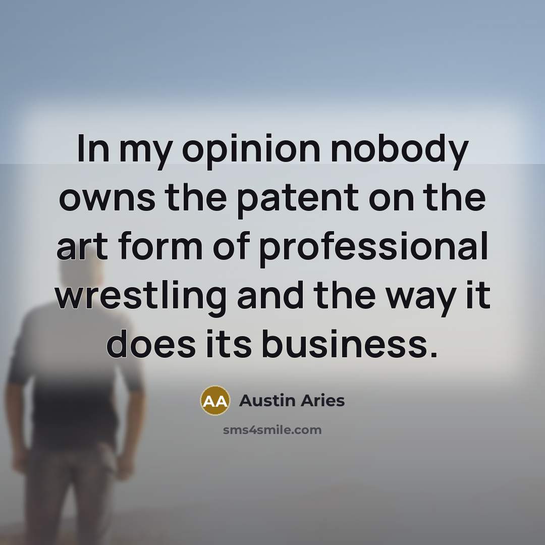 “In my opinion nobody owns the patent on the art…” quote by Austin Aries