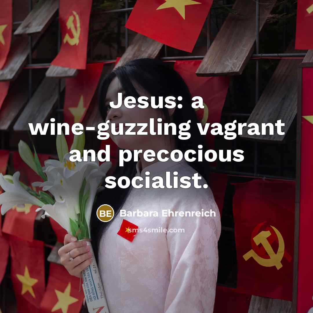 “Jesus: a wine-guzzling vagrant and precocious socialist.…” quote by Barbara Ehrenreich