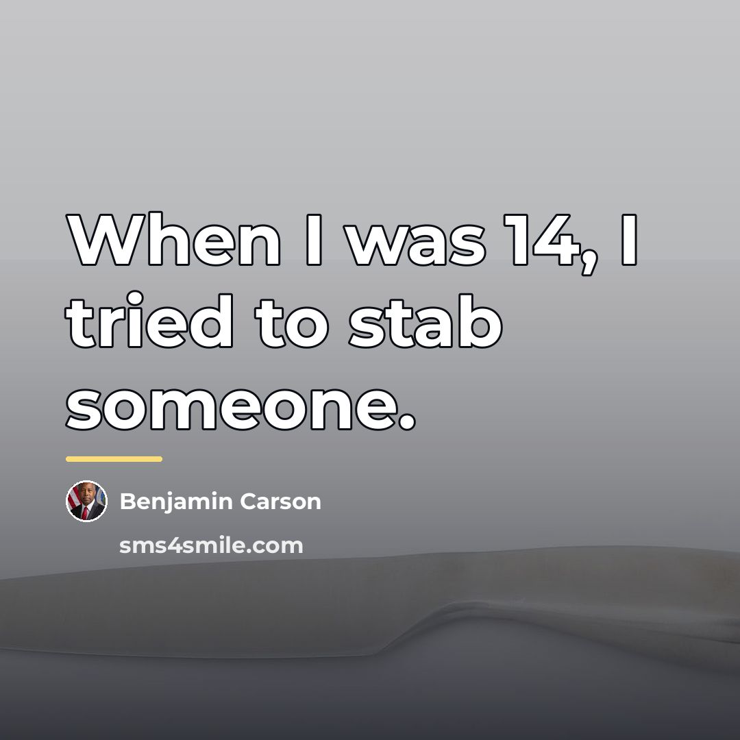 “When I was 14, I tried to stab someone.…” quote by Benjamin Carson