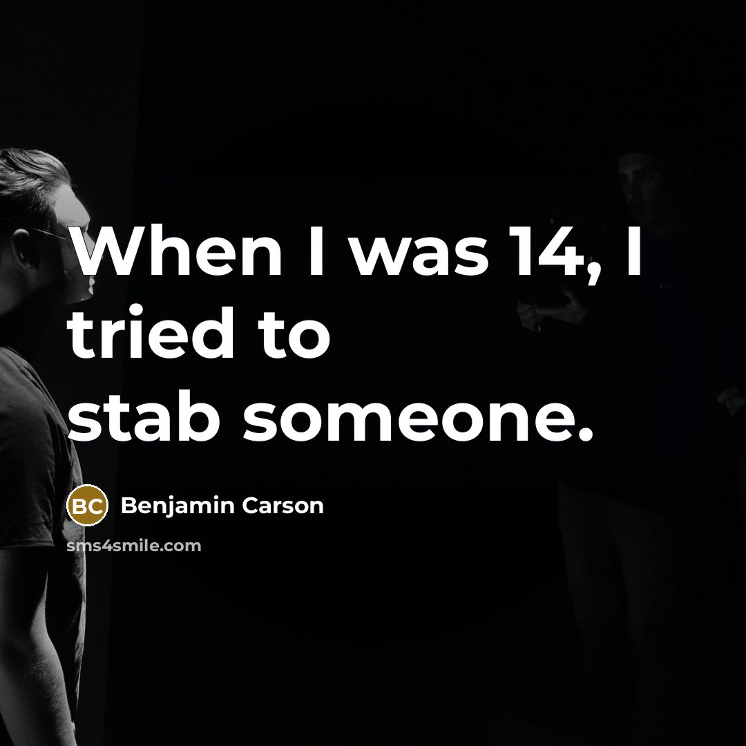 “When I was 14, I tried to stab someone.” quote by Benjamin Carson