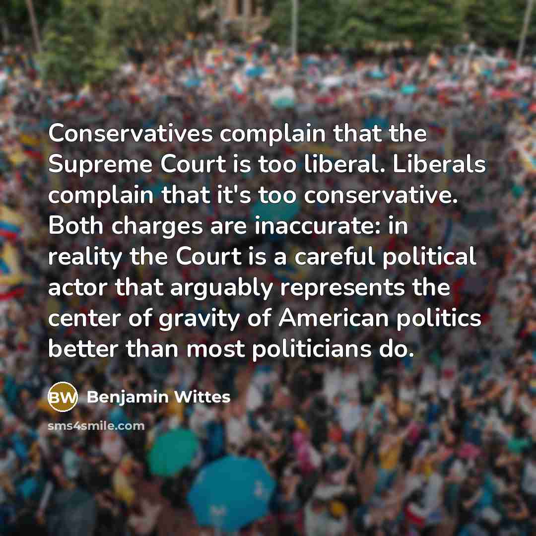 “Conservatives complain that the Supreme Court is too liberal. Liberals…” quote by Benjamin Wittes