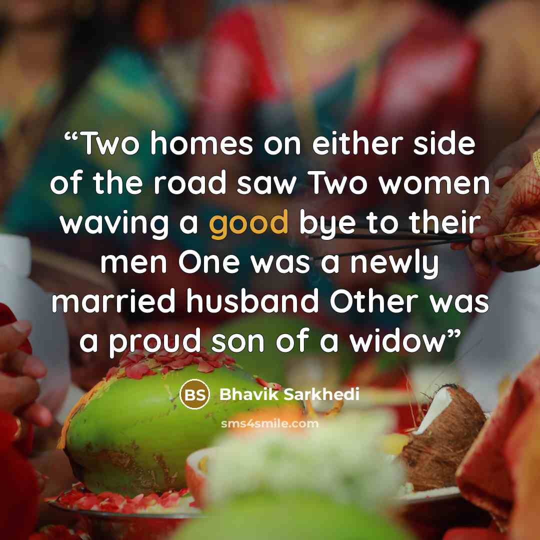 “Two homes on either side of the road saw Two women waving a good bye to their men One was a newly married husband Other was a proud son of a widow” quote by Bhavik Sarkhedi