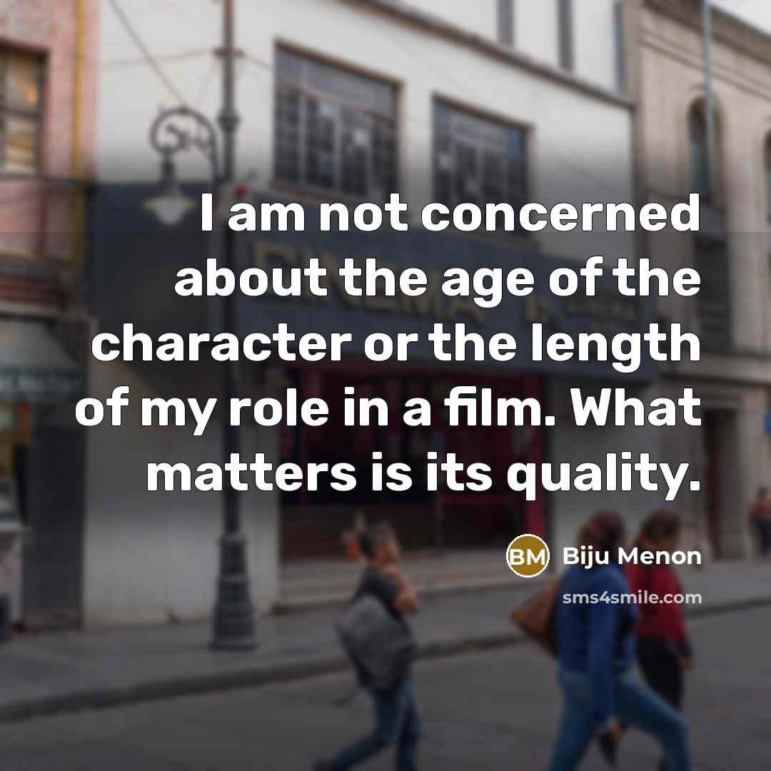 “I am not concerned about the age of the character…” quote by Biju Menon