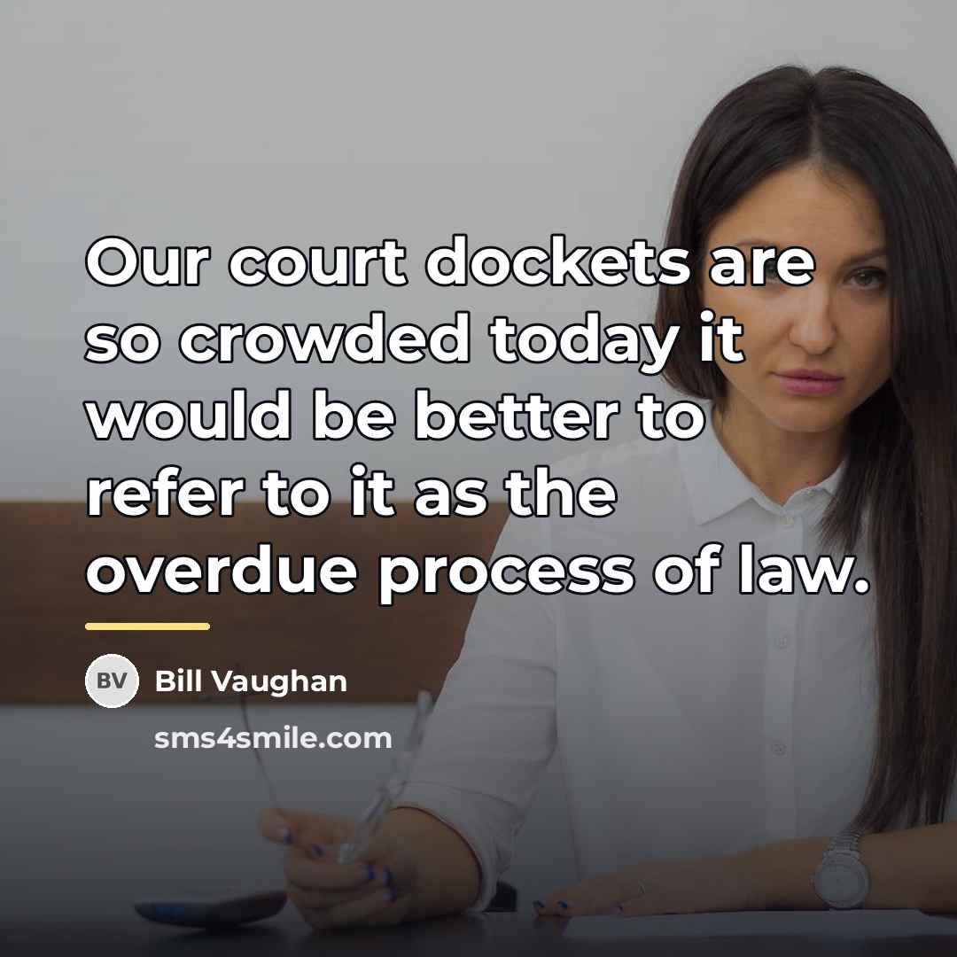 “Our court dockets are so crowded today it would be…” quote by Bill Vaughan