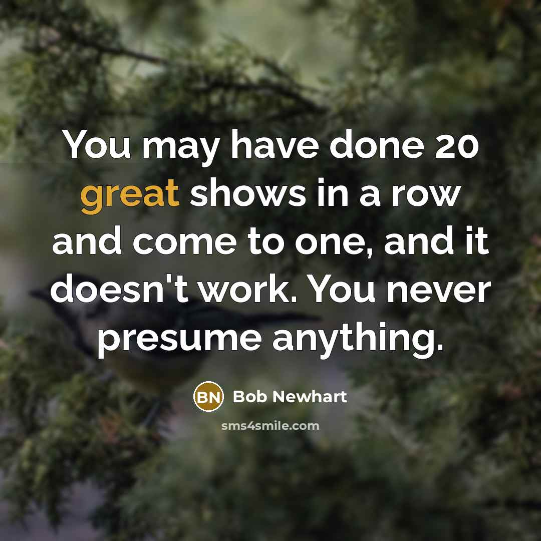 “You may have done 20 great shows in a row…” quote by Bob Newhart
