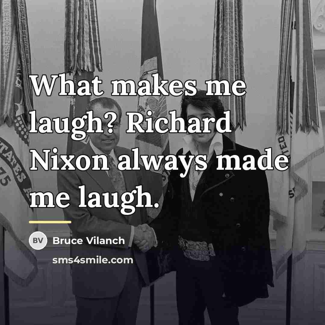 “What makes me laugh? Richard Nixon always made me laugh.…” quote by Bruce Vilanch