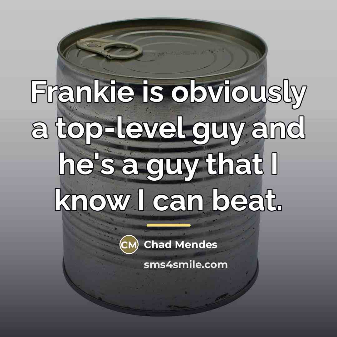 “Frankie is obviously a top-level guy and he's a guy…” quote by Chad Mendes