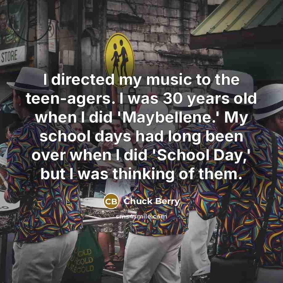 “I directed my music to the teen-agers. I was 30…” quote by Chuck Berry