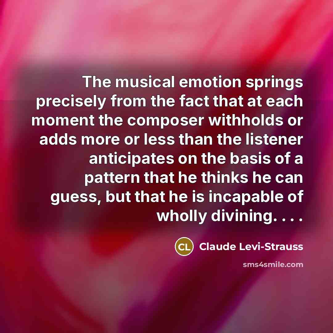 “The musical emotion springs precisely from the fact that at…” quote by Claude Levi-Strauss