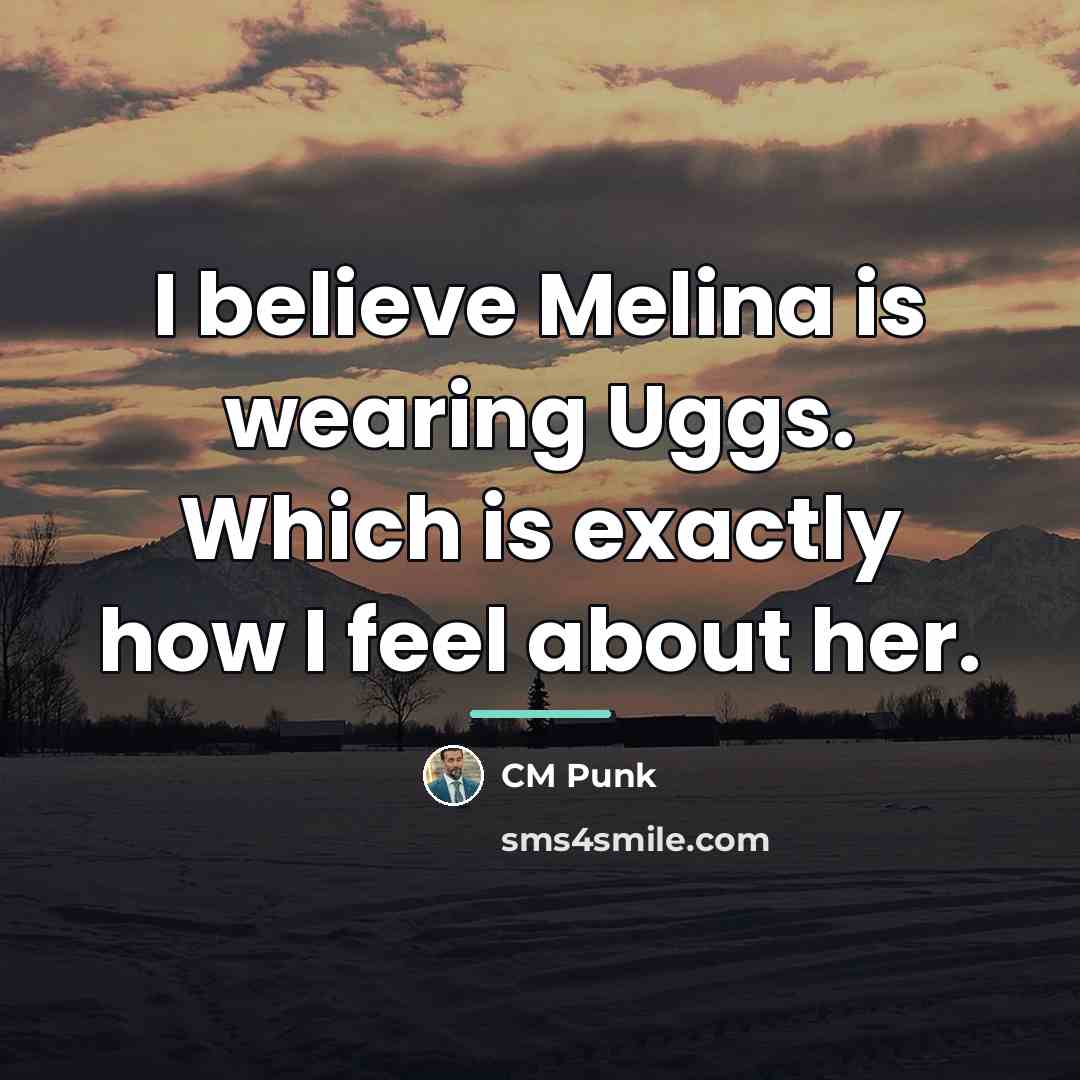 “I believe Melina is wearing Uggs. Which is exactly how…” quote by CM Punk