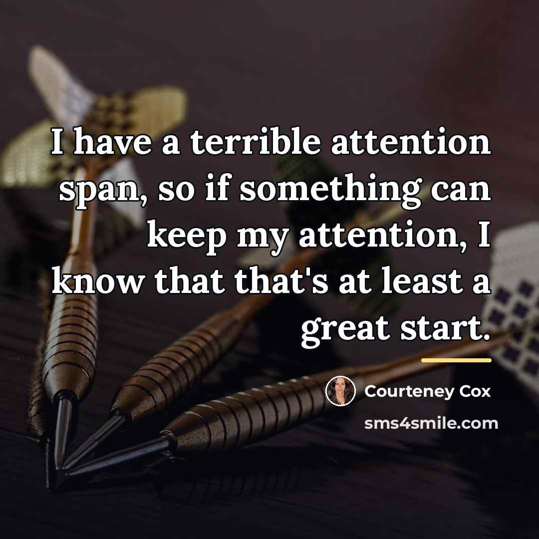 “I have a terrible attention span, so if something can…” quote by Courteney Cox