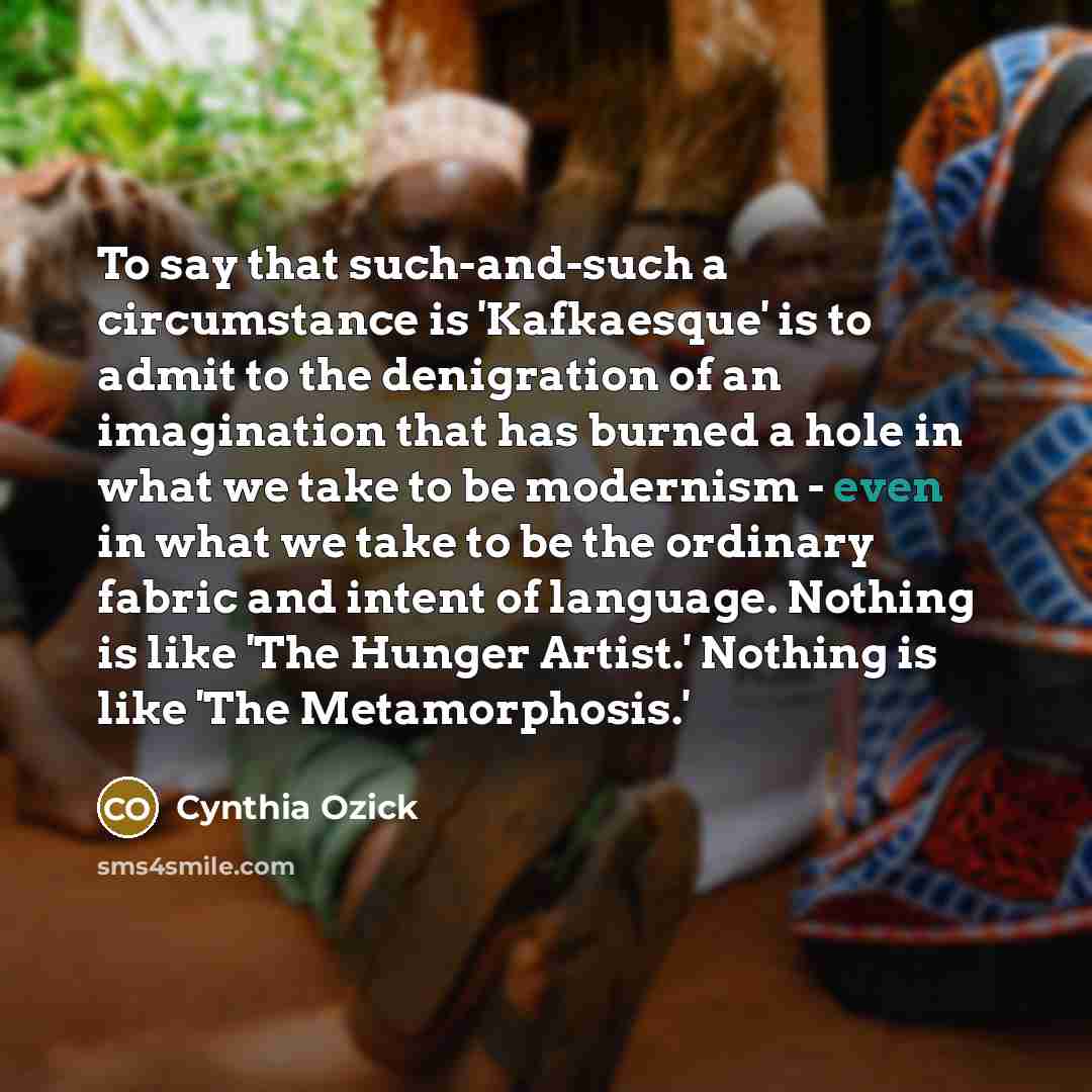 “To say that such-and-such a circumstance is 'Kafkaesque' is to…” quote by Cynthia Ozick